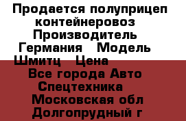 Продается полуприцеп контейнеровоз › Производитель ­ Германия › Модель ­ Шмитц › Цена ­ 650 000 - Все города Авто » Спецтехника   . Московская обл.,Долгопрудный г.